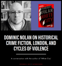 Dominic Nolan on Historical Crime Fiction, London, and Cycles of Violence